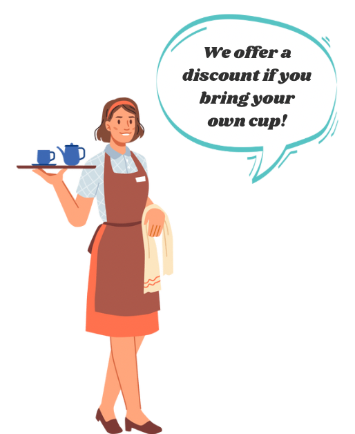 A cafe worker says ‘we offer a discount if you bring your own cup’ - Refuse single use plastic, advertise BYO cups!
